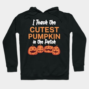 I Teach the Cutest Pumpkin in the Patch Hoodie